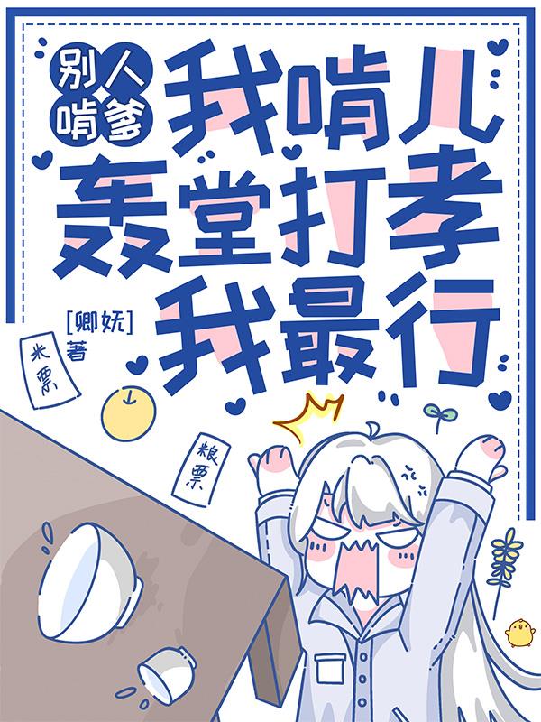 别人啃爹我啃儿，轰堂打孝我最行免费阅读