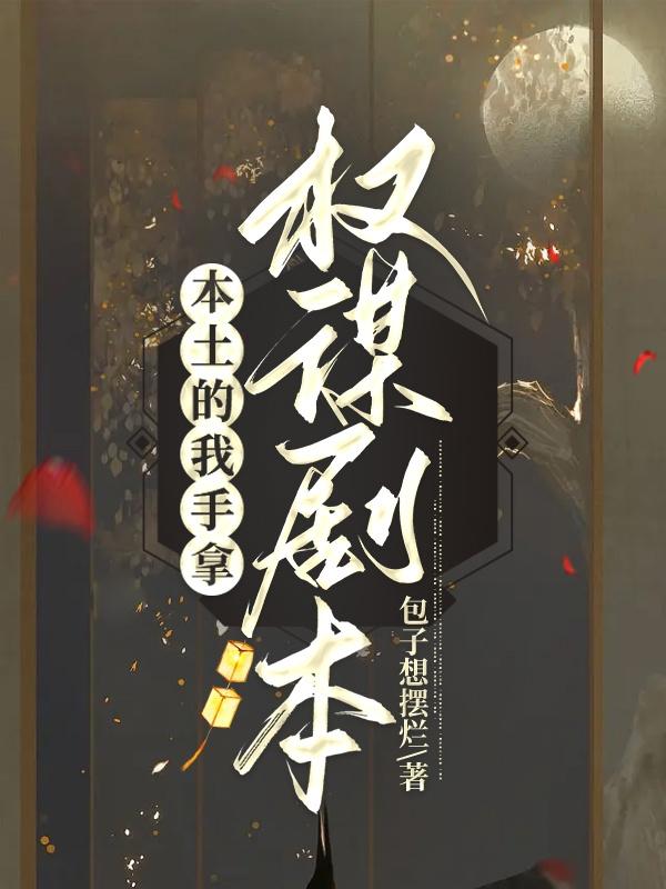 本土的我手拿权谋剧本免费阅读