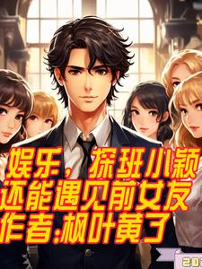 娱乐，探班小颖还能遇见前女友全文免费阅读