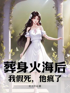 葬身火海后，我假死，他疯了免费阅读